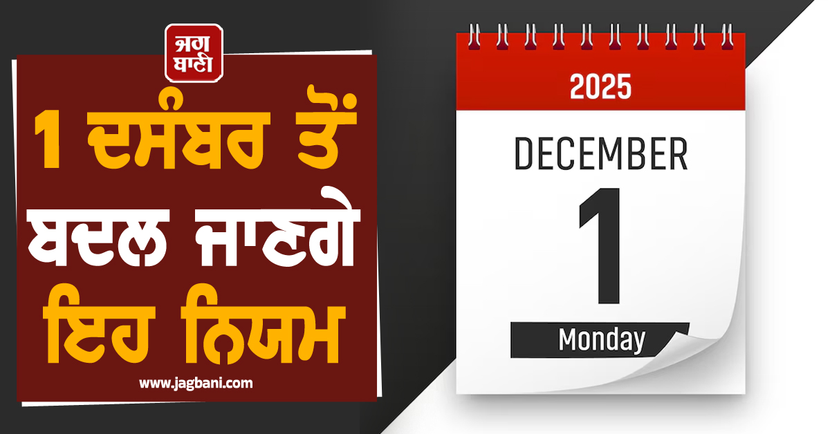 1 ਦਸੰਬਰ ਤੋਂ ਬਦਲ ਜਾਣਗੇ ਇਹ ਨਿਯਮ। ਜਾਣੋ ਕੀ ਹੋਵੇਗਾ ਲਾਭ ਅਤੇ ਕਿੱਥੇ ਹੋਵੇਗਾ ਨੁਕਸਾਨ