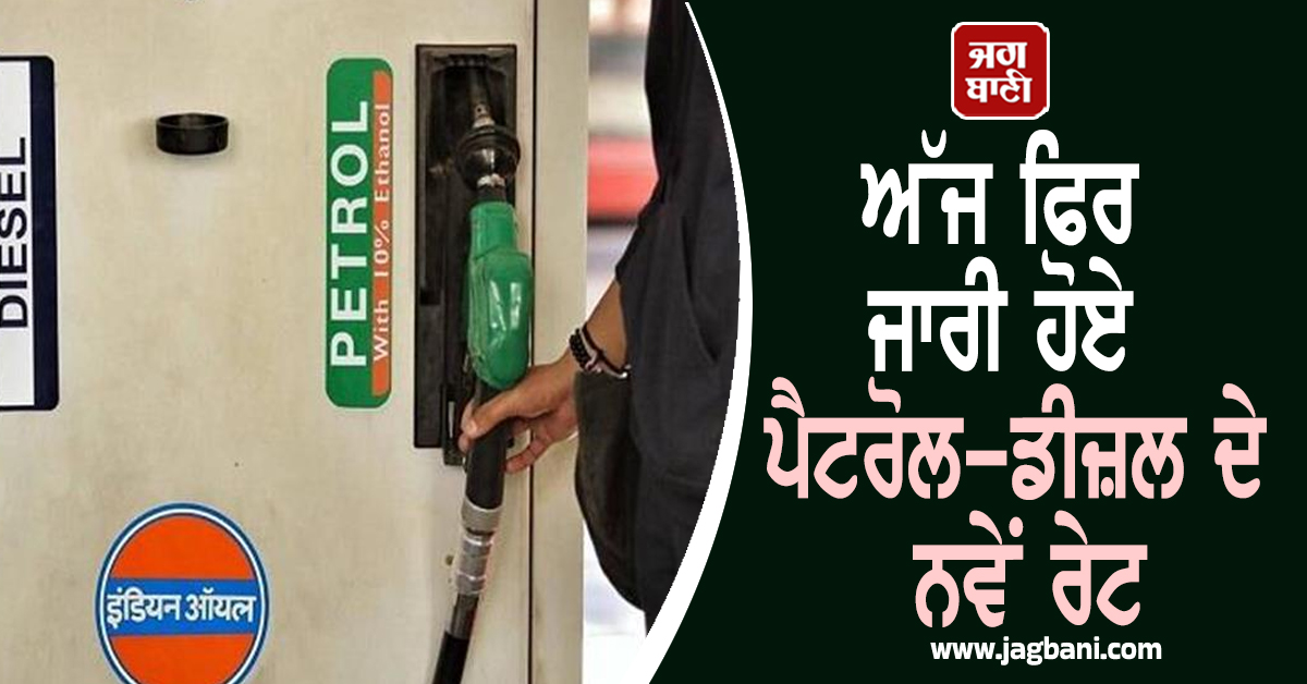 ਅੱਜ ਫਿਰ ਜਾਰੀ ਹੋਏ ਪੈਟਰੋਲ-ਡੀਜ਼ਲ ਦੇ ਨਵੇਂ ਰੇਟ, ਜਾਣੋ ਆਪਣੇ ਸ਼ਹਿਰ ਦੀਆਂ ਨਵੀਨਤਮ ਦਰਾਂ