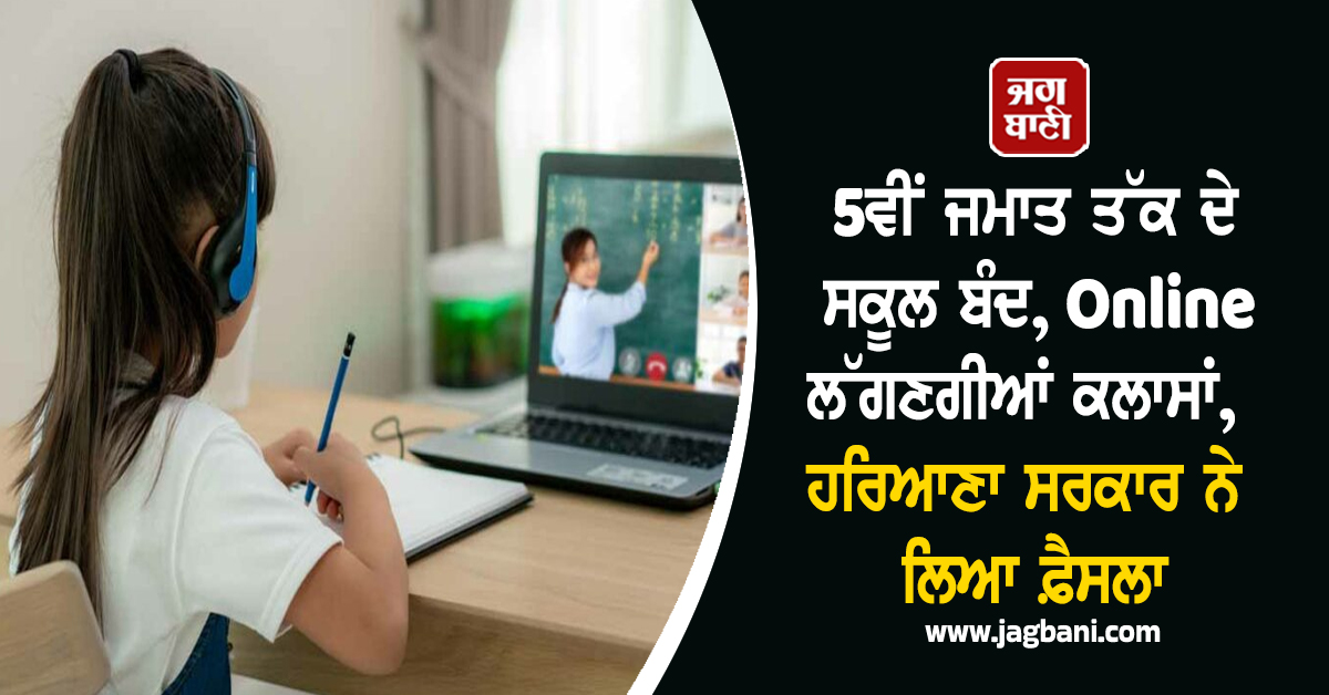 5ਵੀਂ ਜਮਾਤ ਤੱਕ ਦੇ ਸਕੂਲ ਬੰਦ, Online ਲੱਗਣਗੀਆਂ ਕਲਾਸਾਂ, ਹਰਿਆਣਾ ਸਰਕਾਰ ਨੇ ਲਿਆ ਫ਼ੈਸਲਾ