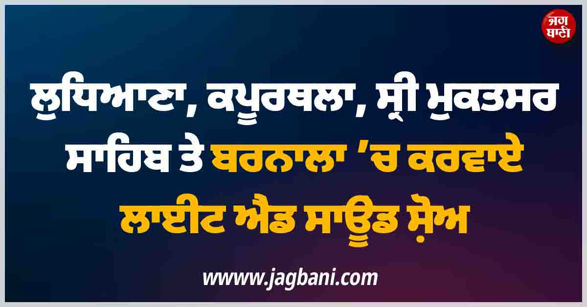 ਲੁਧਿਆਣਾ, ਕਪੂਰਥਲਾ, ਸ੍ਰੀ ਮੁਕਤਸਰ ਸਾਹਿਬ ਤੇ ਬਰਨਾਲਾ ’ਚ ਕਰਵਾਏ ਲਾਈਟ ਐਂਡ ਸਾਊਂਡ ਸ਼ੋਅ