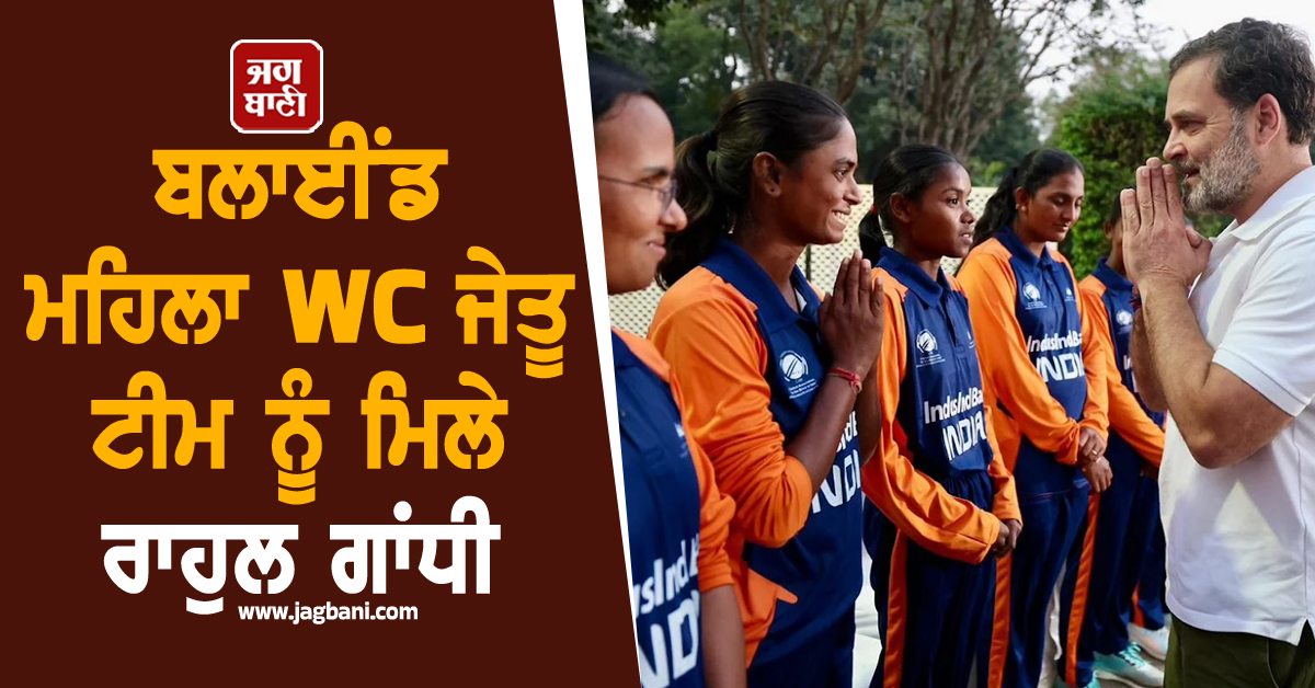 ਬਲਾਈਂਡ ਮਹਿਲਾ WC ਜੇਤੂ ਟੀਮ ਨੂੰ ਮਿਲੇ ਰਾਹੁਲ ਗਾਂਧੀ, ਕਿਹਾ- 'ਤੁਹਾਡਾ ਧੀਰਜ, ਅਨੁਸ਼ਾਸਨ ਅਤੇ ਖੇਡ ਭਾਵਨਾ ਪ੍ਰੇਰਣਾਦਾਇ