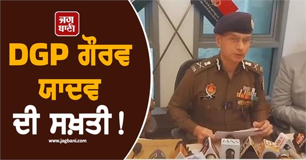 dgp gaurav yadav s strictness increased security in sri anandpur sahib