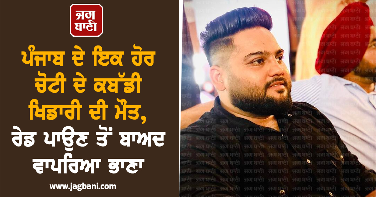 ਪੰਜਾਬ ਦੇ ਇਕ ਹੋਰ ਚੋਟੀ ਦੇ ਕਬੱਡੀ ਖਿਡਾਰੀ ਦੀ ਮੌਤ, ਰੇਡ ਪਾਉਣ ਤੋਂ ਬਾਅਦ ਵਾਪਰਿਆ ਭਾਣਾ