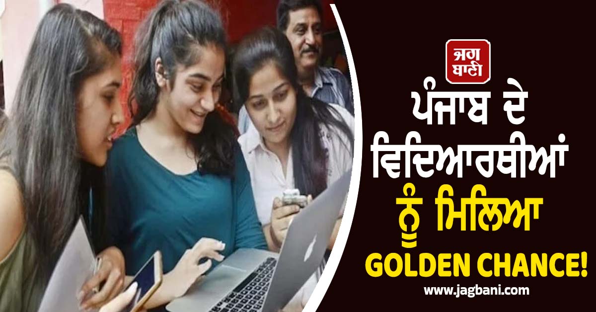 ਪੰਜਾਬ ਦੇ ਵਿਦਿਆਰਥੀਆਂ ਨੂੰ ਮਿਲਿਆ GOLDEN CHANCE! ਹੋਇਆ ਵੱਡੀ ਸਕੀਮ ਦਾ ਐਲਾਨ