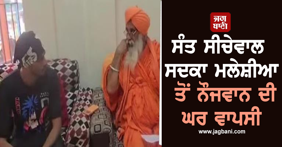 ਸੰਤ ਸੀਚੇਵਾਲ ਸਦਕਾ ਮਲੇਸ਼ੀਆ ਤੋਂ ਨੌਜਵਾਨ ਦੀ ਘਰ ਵਾਪਸੀ, ਰੋ-ਰੋ ਸੁਣਾਇਆ ਜੇਲ੍ਹ 'ਚ ਬਿਤਾਇਆ ਭਿਆਨਕ ਮੰਜ਼ਰ