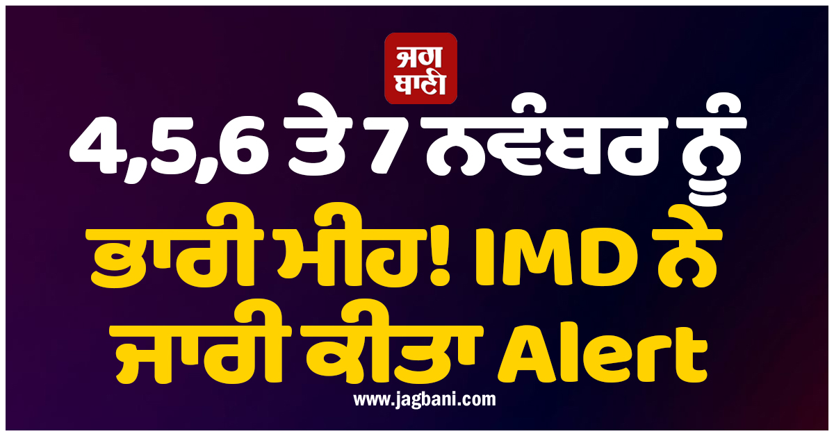 4,5,6 ਤੇ 7 ਨਵੰਬਰ ਨੂੰ ਭਾਰੀ ਮੀਂਹ! IMD ਨੇ ਜਾਰੀ ਕੀਤਾ Alert