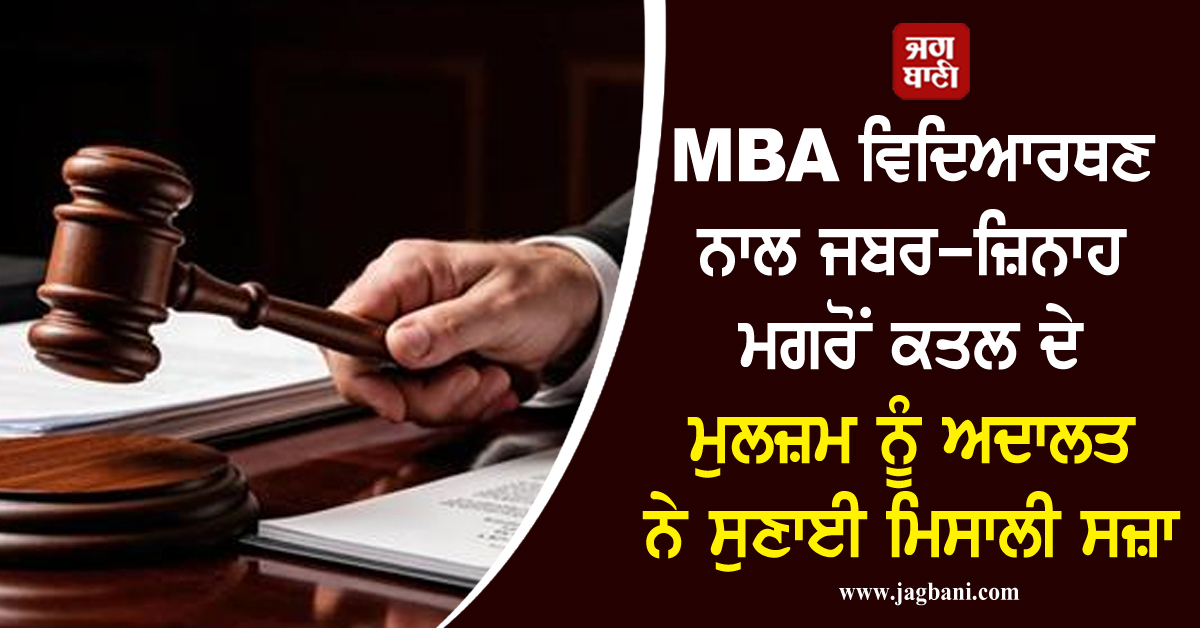 MBA ਵਿਦਿਆਰਥਣ ਨਾਲ ਜਬਰ-ਜ਼ਿਨਾਹ ਮਗਰੋਂ ਕਤਲ ਦੇ ਮੁਲਜ਼ਮ ਨੂੰ ਅਦਾਲਤ ਨੇ ਸੁਣਾਈ ਮਿਸਾਲੀ ਸਜ਼ਾ