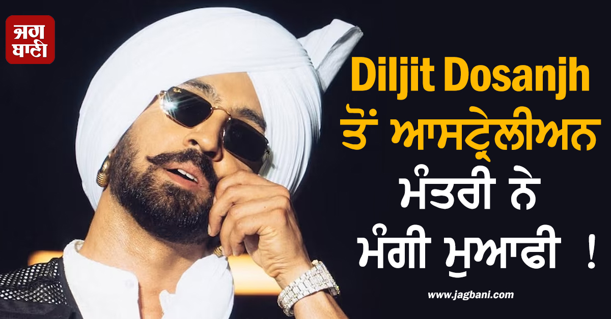 Diljit Dosanjh ਤੋਂ ਆਸਟ੍ਰੇਲੀਅਨ ਮੰਤਰੀ ਨੇ ਮੰਗੀ ਮੁਆਫੀ ! ਜਾਣੋ ਕੀ ਹੈ ਪੂਰਾ ਮਾਮਲਾ