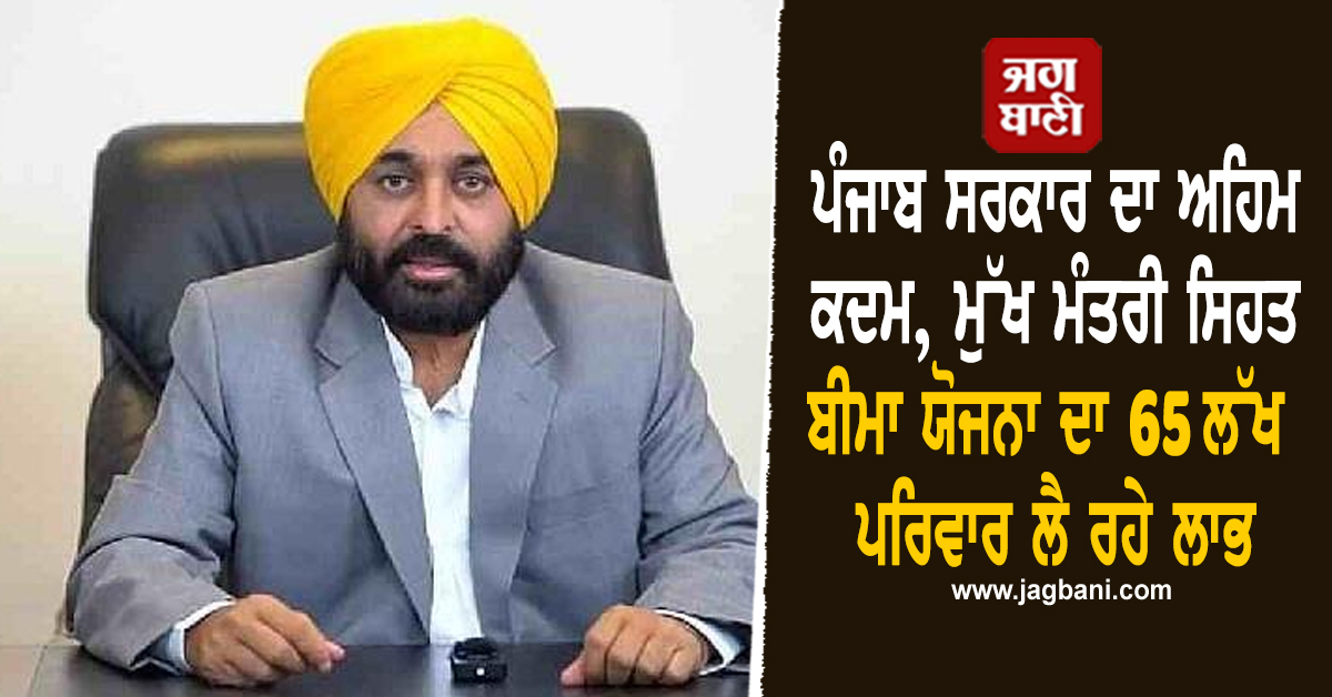 ਪੰਜਾਬ ਸਰਕਾਰ ਦਾ ਅਹਿਮ ਕਦਮ, ਮੁੱਖ ਮੰਤਰੀ ਸਿਹਤ ਬੀਮਾ ਯੋਜਨਾ ਦਾ 65 ਲੱਖ ਪਰਿਵਾਰ ਲੈ ਰਹੇ ਲਾਭ