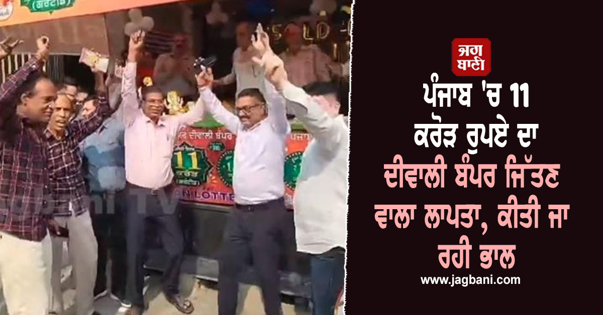 ਪੰਜਾਬ ''ਚ 11 ਕਰੋੜ ਰੁਪਏ ਦਾ ਦੀਵਾਲੀ ਬੰਪਰ ਜਿੱਤਣ ਵਾਲਾ ਲਾਪਤਾ, ਕੀਤੀ ਜਾ ਰਹੀ ਭਾਲ