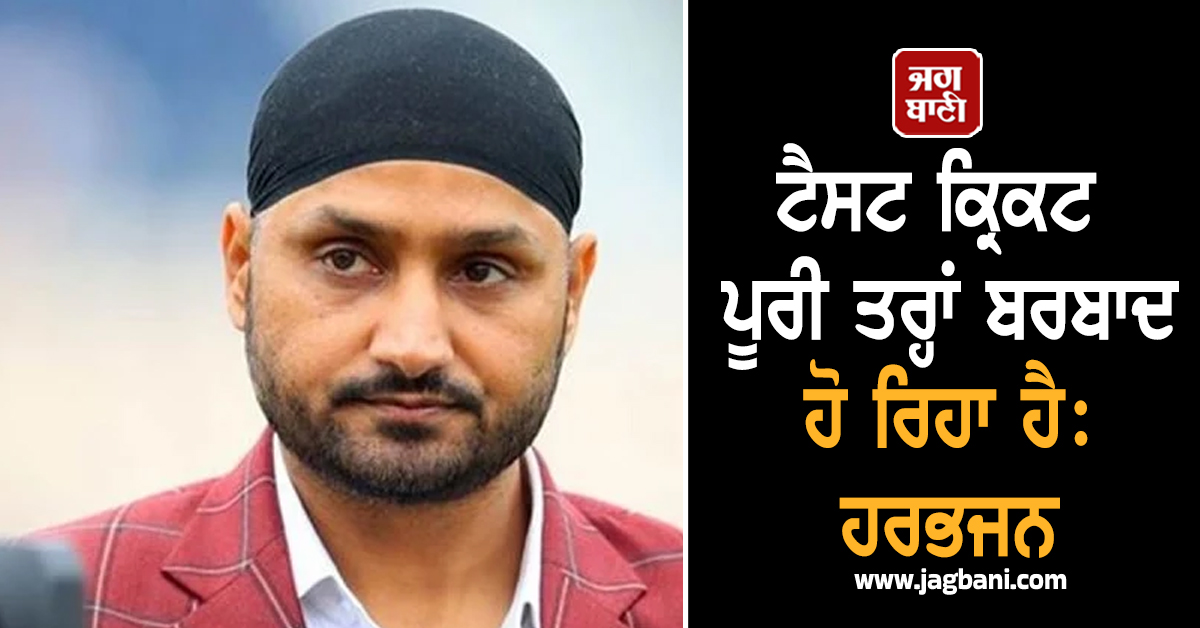 ਟੈਸਟ ਕ੍ਰਿਕਟ ਪੂਰੀ ਤਰ੍ਹਾਂ ਬਰਬਾਦ ਹੋ ਰਿਹਾ ਹੈ: ਹਰਭਜਨ