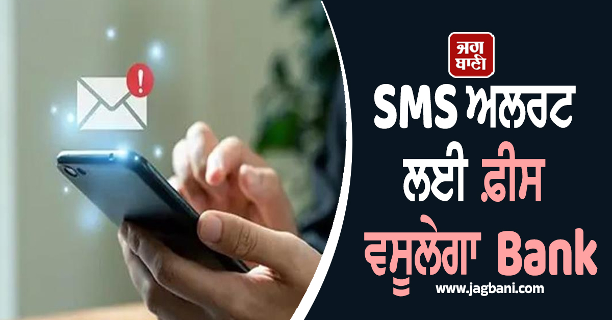 SMS ਅਲਰਟ ਲਈ ਫ਼ੀਸ ਵਸੂਲੇਗਾ Bank, ਜਾਣੋ ਕਿਹੜੇ ਖ਼ਾਤਾਧਾਰਕਾਂ ''ਤੇ ਪਵੇਗਾ ਅਸਰ ਤੇ ਕਿਸ ਨੂੰ ਮਿਲੇਗੀ ਛੋਟ