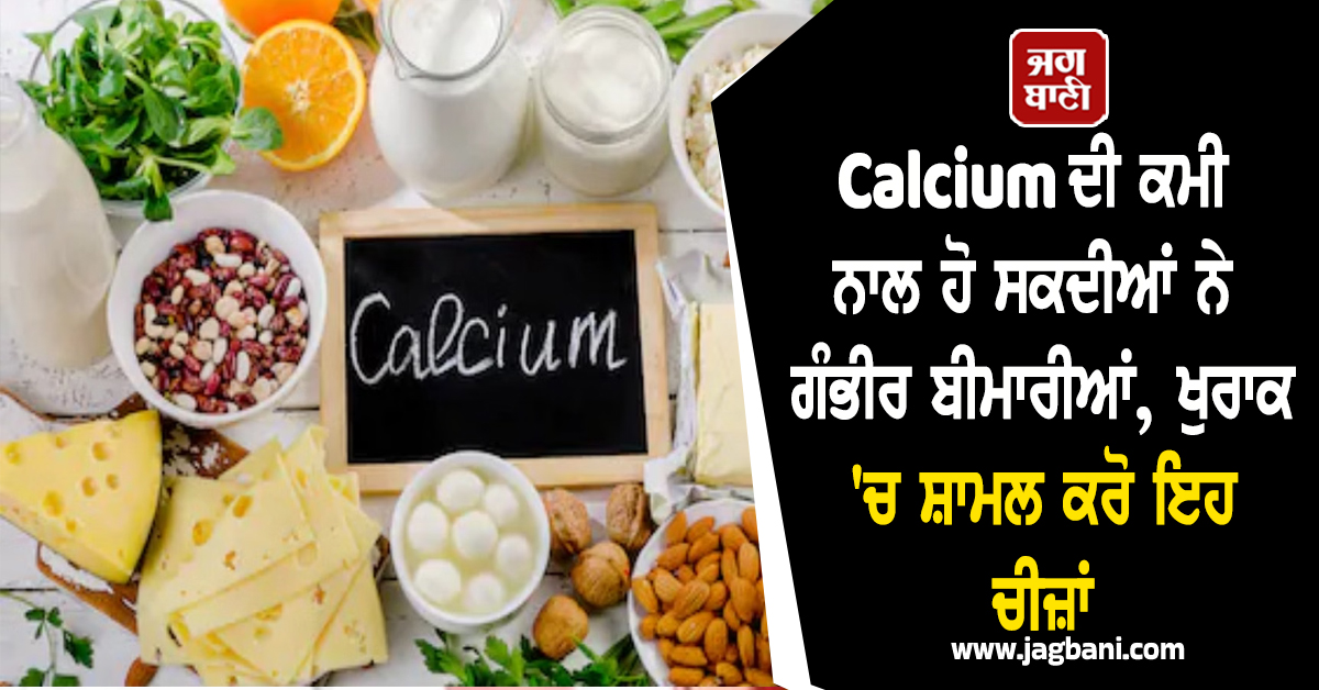 Calcium ਦੀ ਕਮੀ ਨਾਲ ਹੋ ਸਕਦੀਆਂ ਨੇ ਗੰਭੀਰ ਬੀਮਾਰੀਆਂ, ਖੁਰਾਕ ''ਚ ਸ਼ਾਮਲ ਕਰੋ ਇਹ ਚੀਜ਼ਾਂ