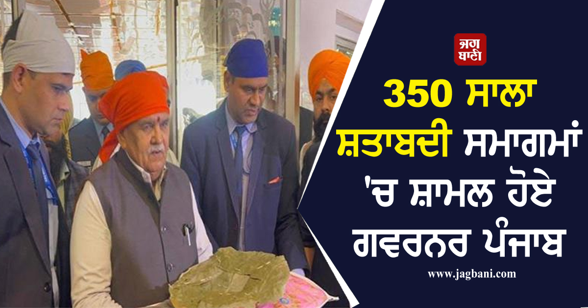 350 ਸਾਲਾ ਸ਼ਤਾਬਦੀ ਸਮਾਗਮਾਂ 'ਚ ਸ਼ਾਮਲ ਹੋਏ ਗਵਰਨਰ ਪੰਜਾਬ