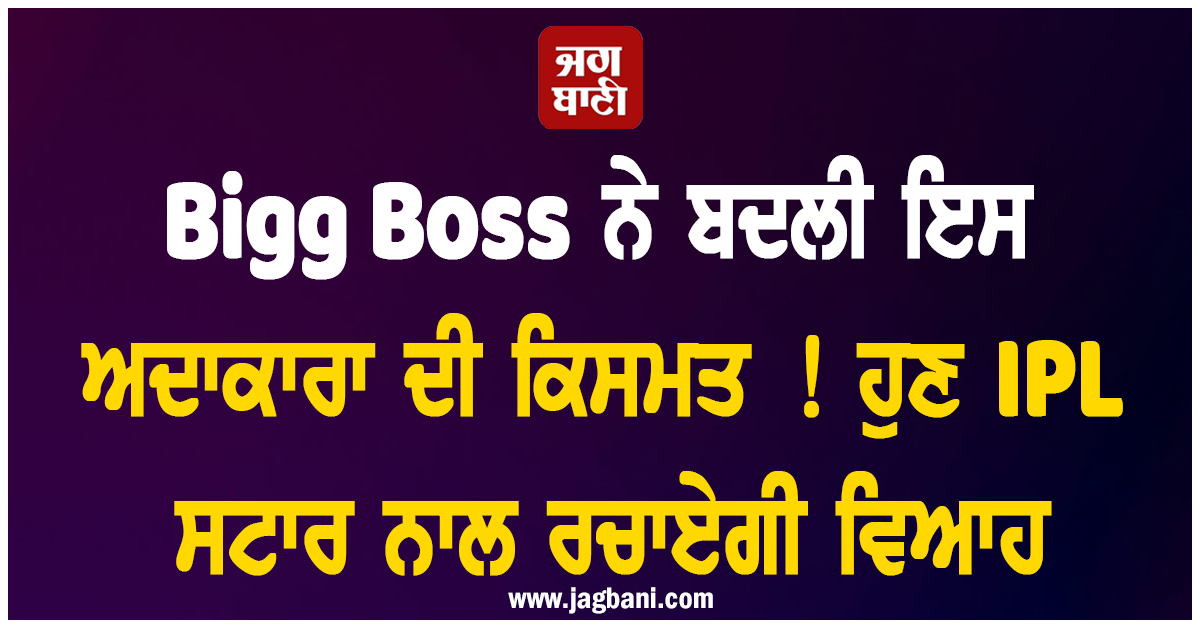 Bigg Boss ਨੇ ਬਦਲੀ ਇਸ ਅਦਾਕਾਰਾ ਦੀ ਕਿਸਮਤ ! ਹੁਣ IPL ਸਟਾਰ ਨਾਲ ਰਚਾਏਗੀ ਵਿਆਹ