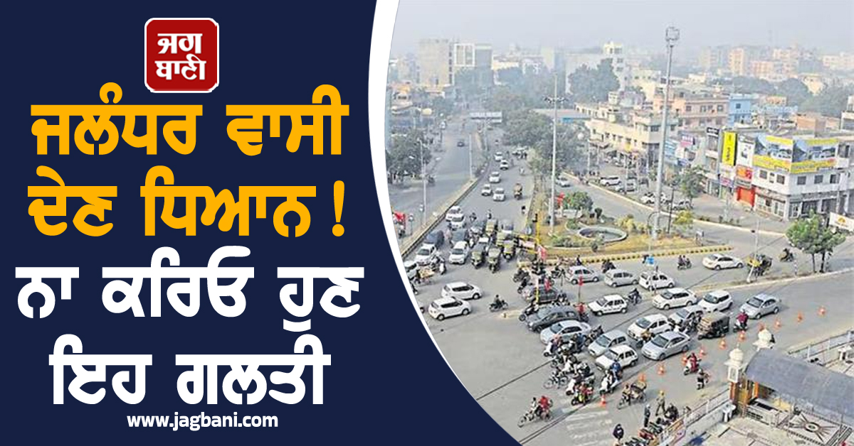 ਜਲੰਧਰ ਵਾਸੀ ਦੇਣ ਧਿਆਨ! ਨਾ ਕਰਿਓ ਹੁਣ ਇਹ ਗਲਤੀ, ਗਲੀ-ਮੁਹੱਲਿਆਂ ''ਚ ਵੀ ਹੋਵੇਗਾ...