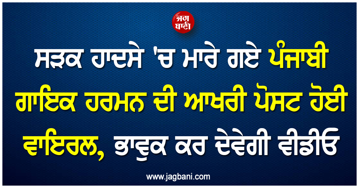 ਸੜਕ ਹਾਦਸੇ ''ਚ ਮਾਰੇ ਗਏ ਪੰਜਾਬੀ ਗਾਇਕ ਹਰਮਨ ਸਿੱਧੂ ਦੀ ਆਖਰੀ ਪੋਸਟ ਹੋਈ ਵਾਇਰਲ, ਭਾਵੁਕ ਕਰ ਦੇਵੇਗੀ ਵੀਡੀਓ
