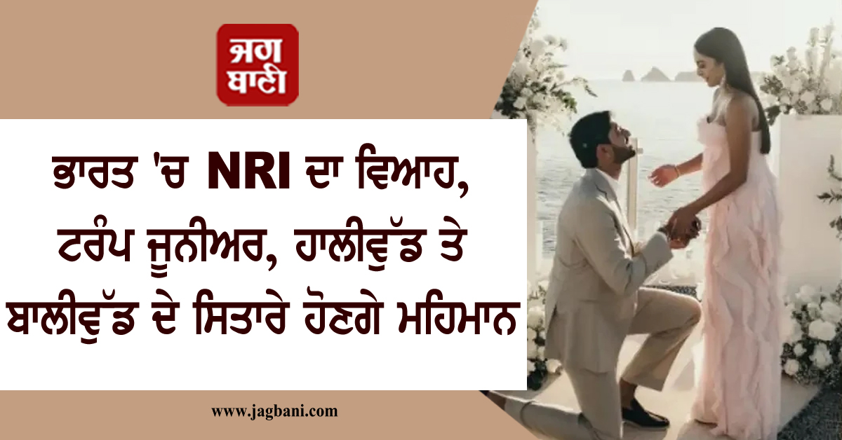 ਭਾਰਤ 'ਚ NRI ਦਾ ਵਿਆਹ, ਟਰੰਪ ਜੂਨੀਅਰ, ਹਾਲੀਵੁੱਡ ਤੇ ਬਾਲੀਵੁੱਡ ਦੇ ਸਿਤਾਰੇ ਹੋਣਗੇ ਮਹਿਮਾਨ
