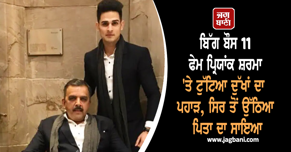 ਬਿੱਗ ਬੌਸ 11 ਫੇਮ ਪ੍ਰਿਯਾਂਕ ਸ਼ਰਮਾ 'ਤੇ ਟੁੱਟਿਆ ਦੁੱਖਾਂ ਦਾ ਪਹਾੜ, ਸਿਰ ਤੋਂ ਉੱਠਿਆ ਪਿਤਾ ਦਾ ਸਾਇਆ