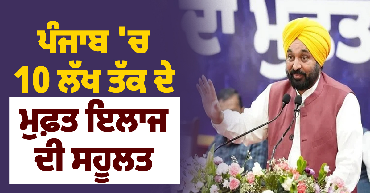 ਪੰਜਾਬ 'ਚ 10 ਲੱਖ ਤੱਕ ਦੇ ਮੁਫ਼ਤ ਇਲਾਜ ਦੀ ਸਹੂਲਤ, ਲੱਖਾਂ ਲੋਕਾਂ ਨੂੰ ਮਿਲੇਗਾ ਲਾਭ
