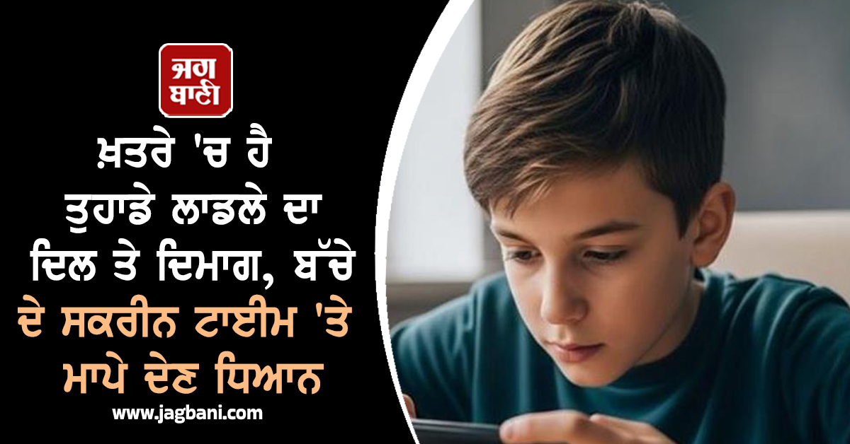 ਖ਼ਤਰੇ ''ਚ ਹੈ ਤੁਹਾਡੇ ਲਾਡਲੇ ਦਾ ਦਿਲ ਤੇ ਦਿਮਾਗ, ਬੱਚੇ ਦੇ ਸਕਰੀਨ ਟਾਈਮ ''ਤੇ ਮਾਪੇ ਦੇਣ ਧਿਆਨ