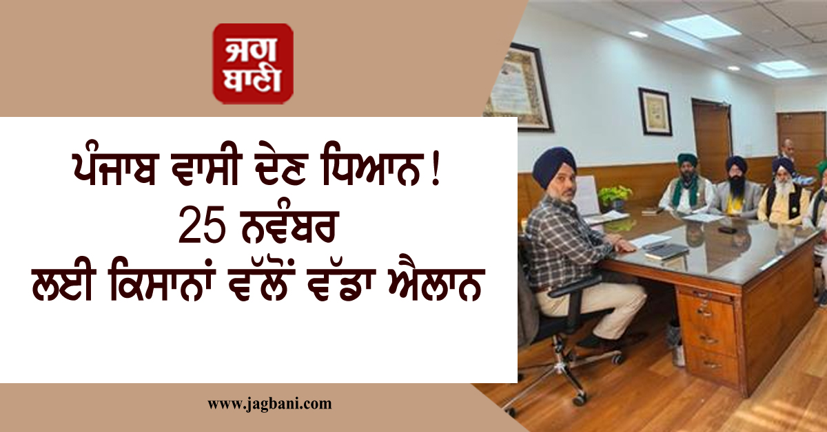 ਪੰਜਾਬ ਵਾਸੀ ਦੇਣ ਧਿਆਨ! 25 ਨਵੰਬਰ ਲਈ ਕਿਸਾਨਾਂ ਵੱਲੋਂ ਵੱਡਾ ਐਲਾਨ