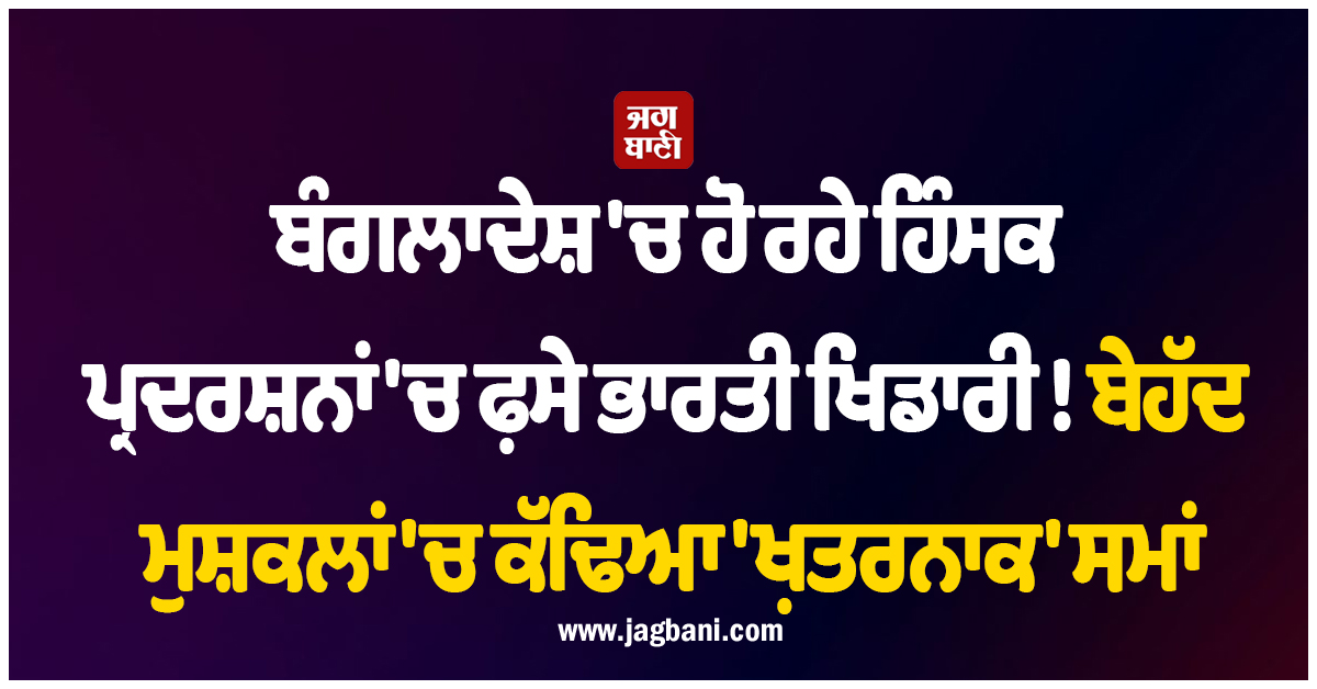 ਬੰਗਲਾਦੇਸ਼ 'ਚ ਹੋ ਰਹੇ ਹਿੰਸਕ ਪ੍ਰਦਰਸ਼ਨਾਂ 'ਚ ਫ਼ਸੇ ਭਾਰਤੀ ਖਿਡਾਰੀ ! ਬੇਹੱਦ ਮੁਸ਼ਕਲਾਂ 'ਚ ਕੱਢਿਆ 'ਖ਼ਤਰਨਾਕ' ਸਮਾਂ