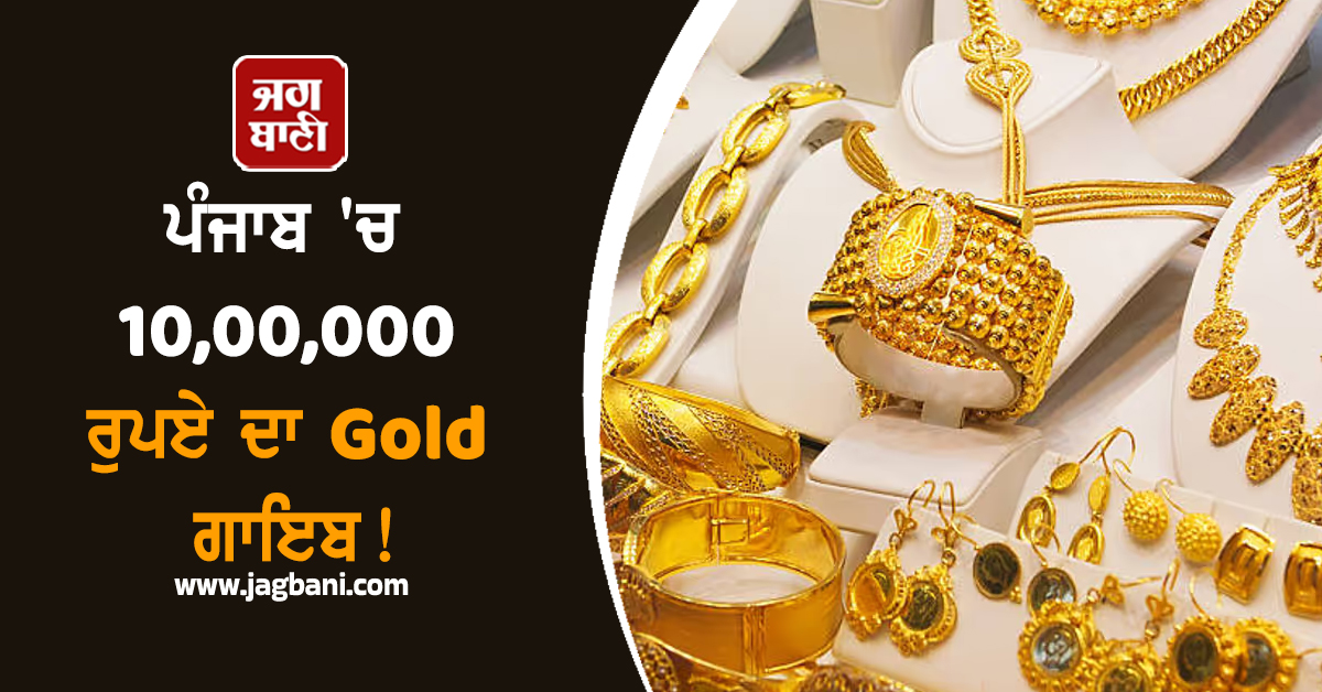 ਪੰਜਾਬ: 10,00,000 ਰੁਪਏ ਦਾ Gold ''ਗਾਇਬ''! ਹੋਸ਼ ਉਡਾ ਦੇਵੇਗਾ ਪੂਰਾ ਮਾਮਲਾ