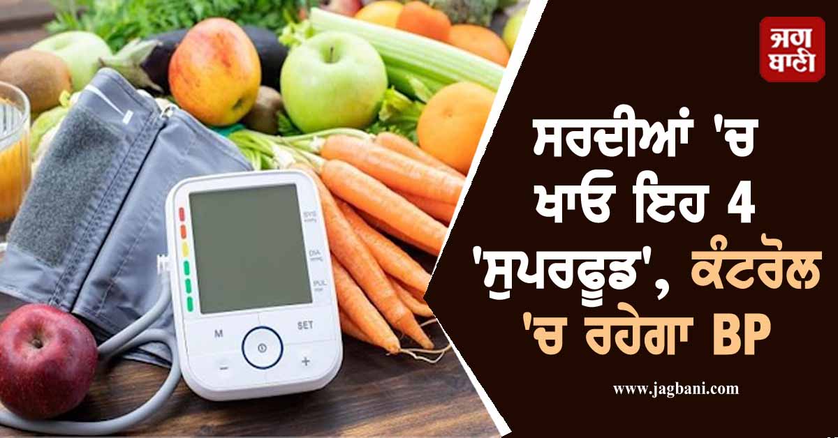 ਸਰਦੀਆਂ ''ਚ ਖਾਓ ਇਹ 4 ''ਸੁਪਰਫੂਡ'', ਕੰਟਰੋਲ ''ਚ ਰਹੇਗਾ BP