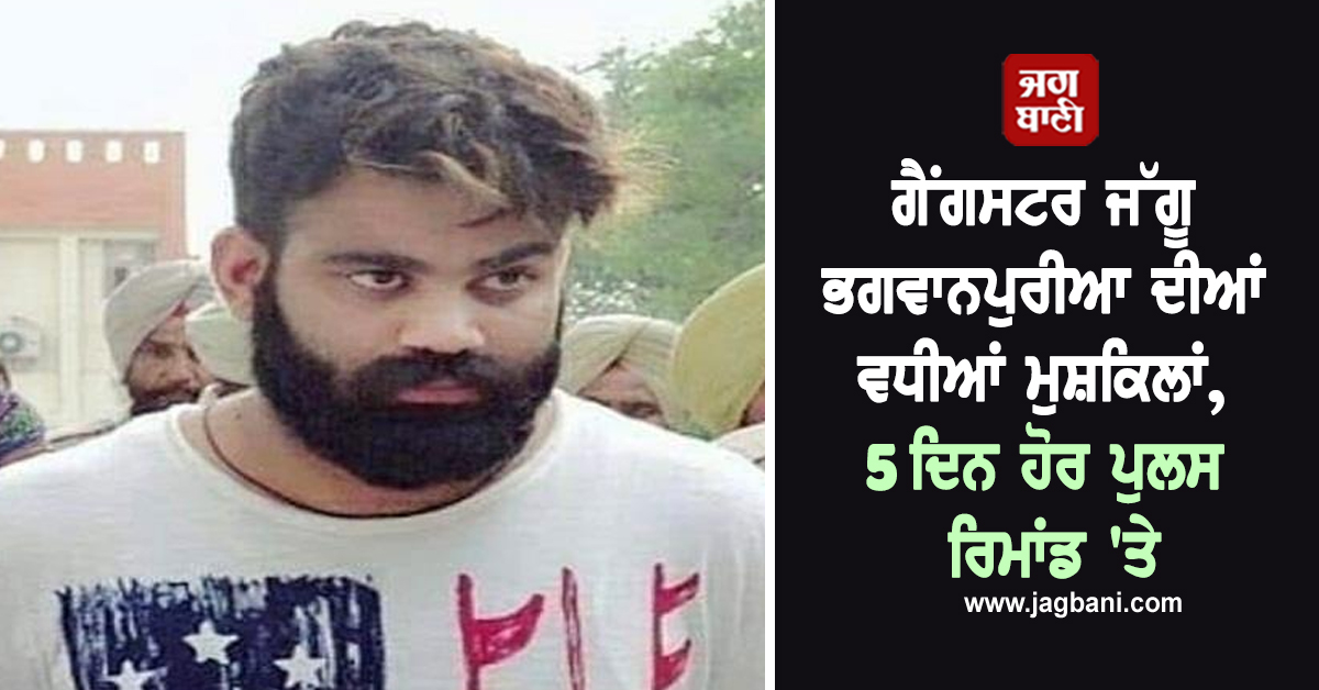 ਗੈਂਗਸਟਰ ਜੱਗੂ ਭਗਵਾਨਪੁਰੀਆ ਦੀਆਂ ਵਧੀਆਂ ਮੁਸ਼ਕਿਲਾਂ,  5 ਦਿਨ ਹੋਰ ਪੁਲਸ ਰਿਮਾਂਡ 'ਤੇ
