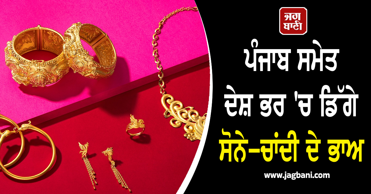 ਪੰਜਾਬ ਸਮੇਤ ਦੇਸ਼ ਭਰ 'ਚ ਡਿੱਗੇ ਸੋਨੇ-ਚਾਂਦੀ ਦੇ ਭਾਅ, ਜਾਣੋ 24K-23K-22K ਦੀ ਕੀਮਤ