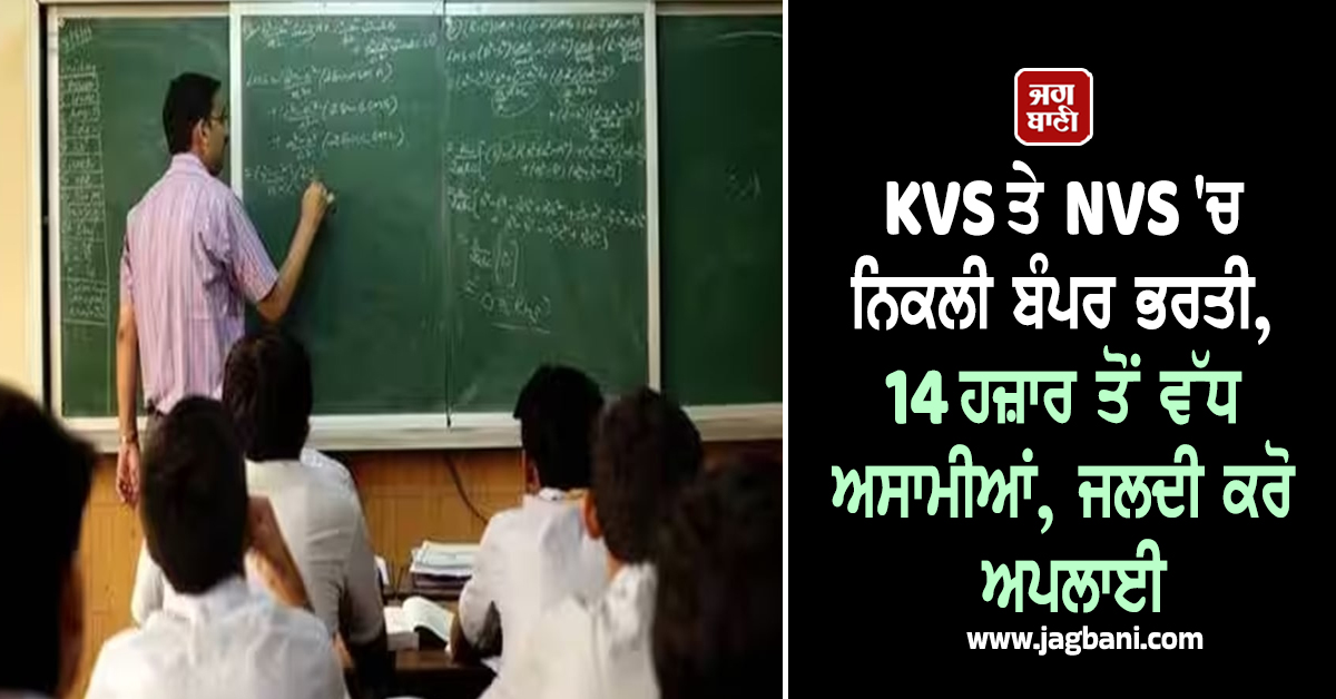 KVS ਤੇ NVS ''ਚ ਨਿਕਲੀ ਬੰਪਰ ਭਰਤੀ, 14 ਹਜ਼ਾਰ ਤੋਂ ਵੱਧ ਅਸਾਮੀਆਂ, ਜਲਦੀ ਕਰੋ ਅਪਲਾਈ