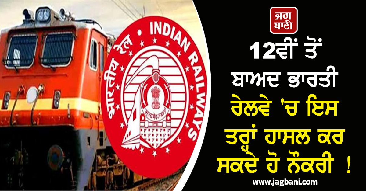12ਵੀਂ ਤੋਂ ਬਾਅਦ  ਭਾਰਤੀ ਰੇਲਵੇ 'ਚ ਇਸ ਤਰ੍ਹਾਂ ਹਾਸਲ ਕਰ ਸਕਦੇ ਹੋ ਨੌਕਰੀ !