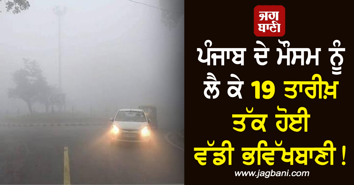 ਪੰਜਾਬ ਦੇ ਮੌਸਮ ਨੂੰ ਲੈ ਕੇ 19 ਤਾਰੀਖ਼ ਤੱਕ ਹੋਈ ਵੱਡੀ ਭਵਿੱਖਬਾਣੀ! ਜਾਣੋ ਮੀਂਹ ਨੂੰ ਲੈ ਕੇ ਵਿਭਾਗ ਦੀ ਤਾਜ਼ਾ ਅਪਡੇਟ