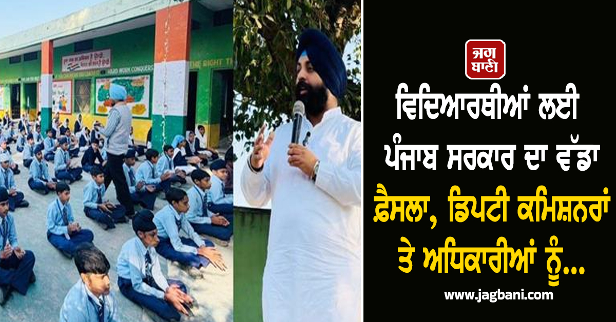 ਵਿਦਿਆਰਥੀਆਂ ਲਈ ਪੰਜਾਬ ਸਰਕਾਰ ਦਾ ਵੱਡਾ ਫ਼ੈਸਲਾ, ਡਿਪਟੀ ਕਮਿਸ਼ਨਰਾਂ ਤੇ ਅਧਿਕਾਰੀਆਂ ਨੂੰ...