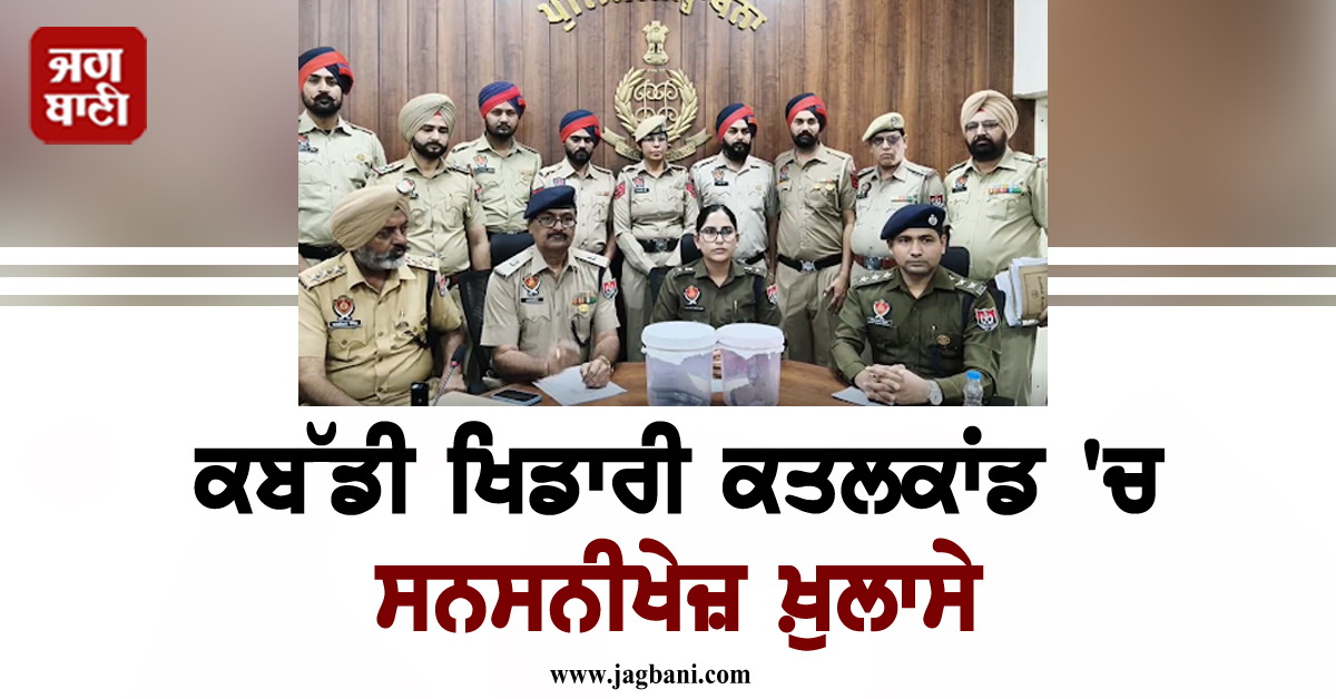 ਵੱਡੀ ਖ਼ਬਰ: ਕਬੱਡੀ ਖਿਡਾਰੀ ਕਤਲਕਾਂਡ ''ਚ ਸਨਸਨੀਖੇਜ਼ ਖ਼ੁਲਾਸੇ