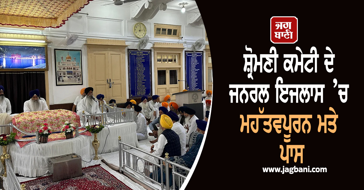 ਸ਼੍ਰੋਮਣੀ ਕਮੇਟੀ ਦੇ ਜਨਰਲ ਇਜਲਾਸ ’ਚ ਮਹੱਤਵਪੂਰਨ ਮਤੇ ਪਾਸ