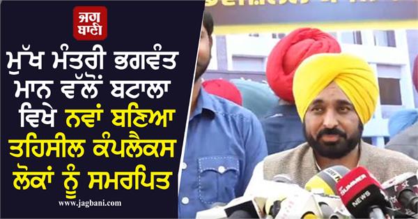chief minister bhagwant mann inaugurated the tehsil complex of batala