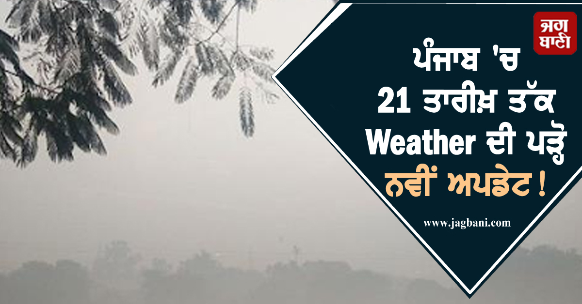 ਪੰਜਾਬ 'ਚ 21 ਤਾਰੀਖ਼ ਤੱਕ Weather ਦੀ ਪੜ੍ਹੋ ਨਵੀਂ ਅਪਡੇਟ! ਮੀਂਹ ਨੂੰ ਲੈ ਕੇ ਦਿੱਤੇ ਇਹ ਸੰਕੇਤ