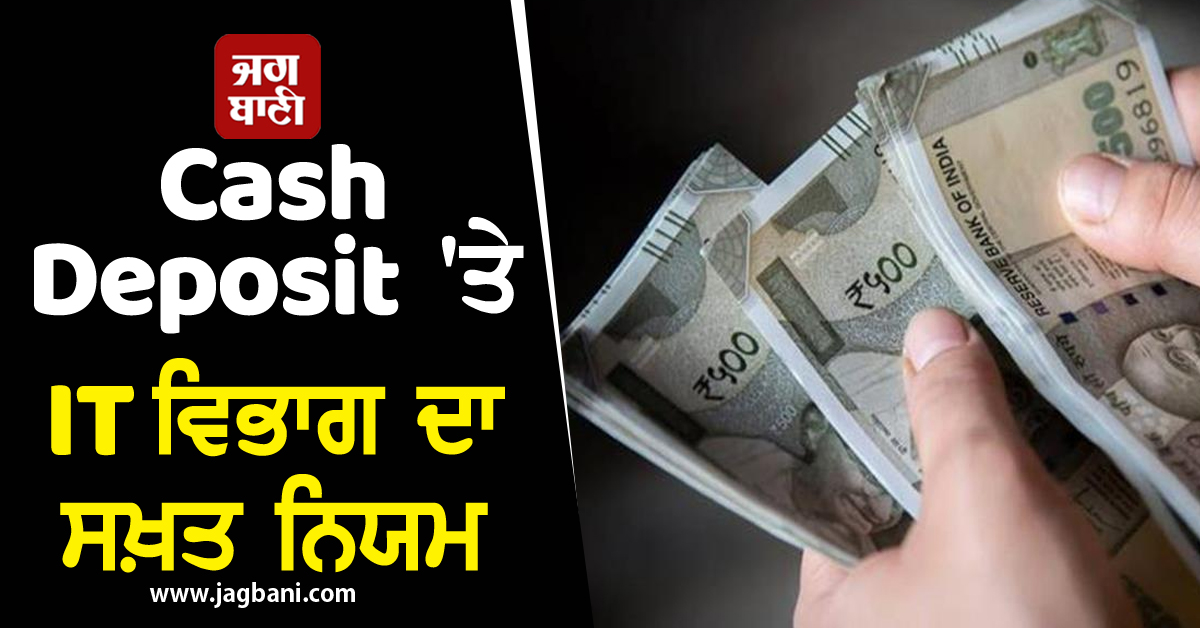 Cash Deposit ''ਤੇ IT ਵਿਭਾਗ ਦਾ ਸਖ਼ਤ ਨਿਯਮ, ਜਾਣੋ ਕਦੋਂ ਮਿਲ ਸਕਦੈ ਇਨਕਮ ਟੈਕਸ ਦਾ Notice