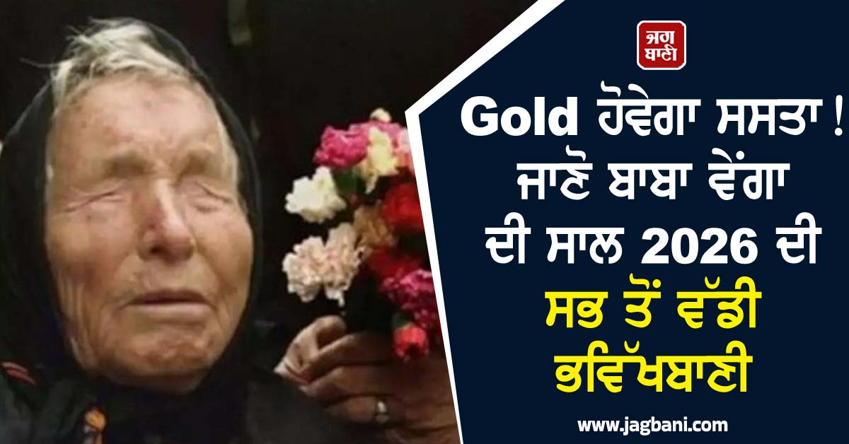 Gold ਹੋਵੇਗਾ ਸਸਤਾ! ਜਾਣੋ ਬਾਬਾ ਵੇਂਗਾ ਦੀ ਸਾਲ 2026 ਦੀ ਸਭ ਤੋਂ ਵੱਡੀ ਭਵਿੱਖਬਾਣੀ