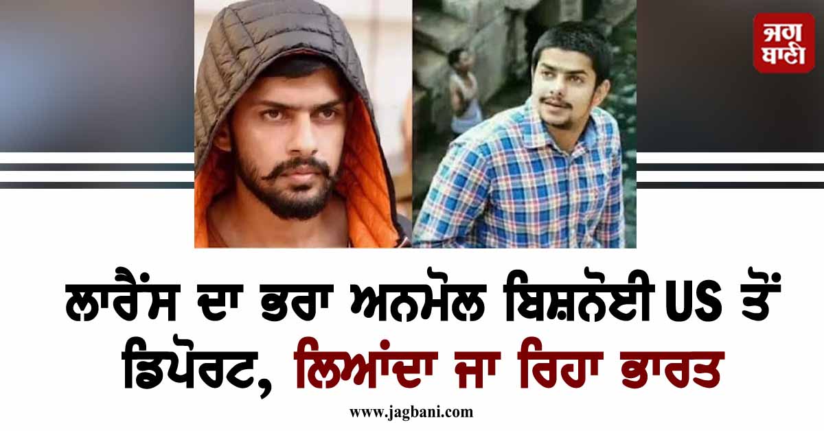 ਲਾਰੈਂਸ ਦਾ ਭਰਾ ਅਨਮੋਲ ਬਿਸ਼ਨੋਈ US ਤੋਂ ਡਿਪੋਰਟ, ਲਿਆਂਦਾ ਜਾ ਰਿਹਾ ਭਾਰਤ