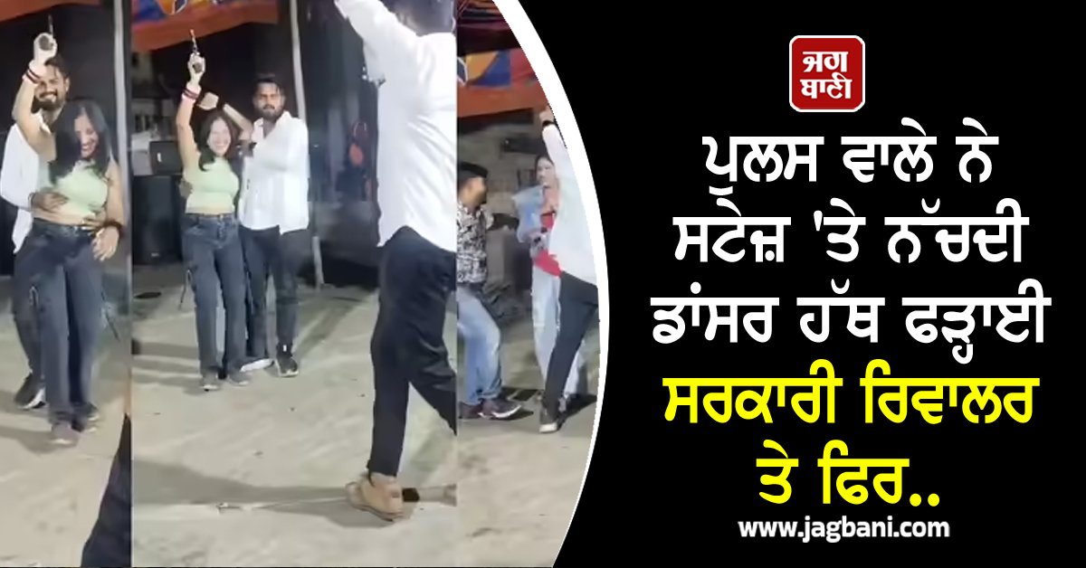 ​​​​​​​ਪੁਲਸ ਵਾਲੇ ਨੇ ਸਟੇਜ਼ ''ਤੇ ਨੱਚਦੀ ਡਾਂਸਰ ਹੱਥ ਫੜ੍ਹਾਈ ਸਰਕਾਰੀ ਰਿਵਾਲਰ ਤੇ ਫਿਰ...