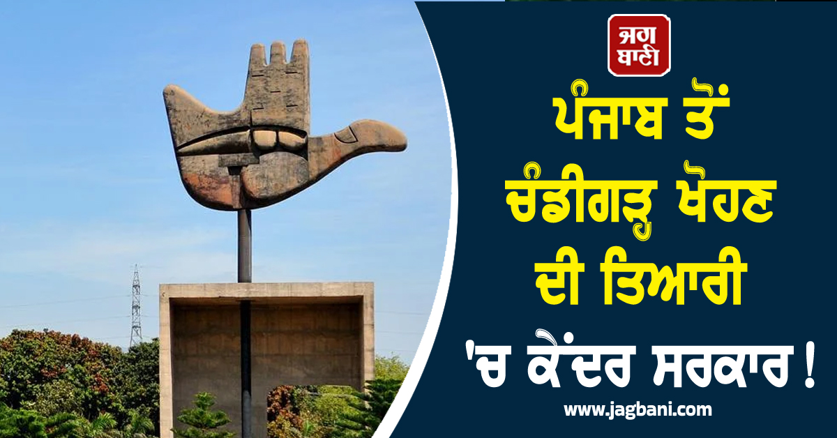 ਪੰਜਾਬ ਤੋਂ ਚੰਡੀਗੜ੍ਹ ਖੋਹਣ ਦੀ ਤਿਆਰੀ! ਕੇਂਦਰ ਸਰਕਾਰ ਸੰਸਦ 'ਚ ਲਿਆਏਗੀ ਬਿੱਲ, ਭਖਿਆ ਮੁੱਦਾ