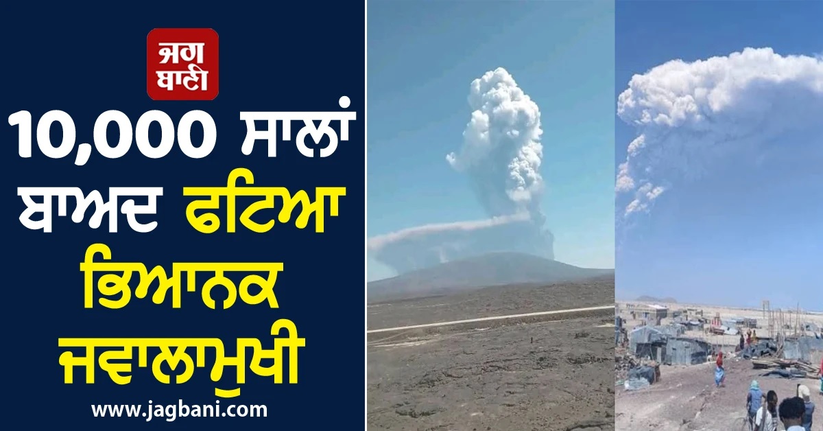 10,000 ਸਾਲਾਂ ਬਾਅਦ ਫਟਿਆ ਭਿਆਨਕ ਜਵਾਲਾਮੁਖੀ, ਕਈ ਉਡਾਣਾਂ ਪ੍ਰਭਾਵਿਤ (Pics & Video)