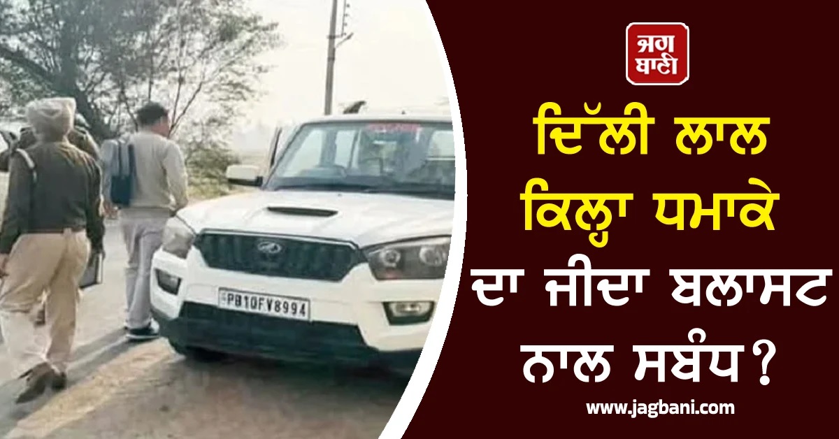 ਦਿੱਲੀ ਲਾਲ ਕਿਲ੍ਹਾ ਧਮਾਕੇ ਦਾ ਜੀਦਾ ਬਲਾਸਟ ਨਾਲ ਸਬੰਧ? NIA ਨੇ ਤੇਜ਼ ਕੀਤੀ ਜਾਂਚ