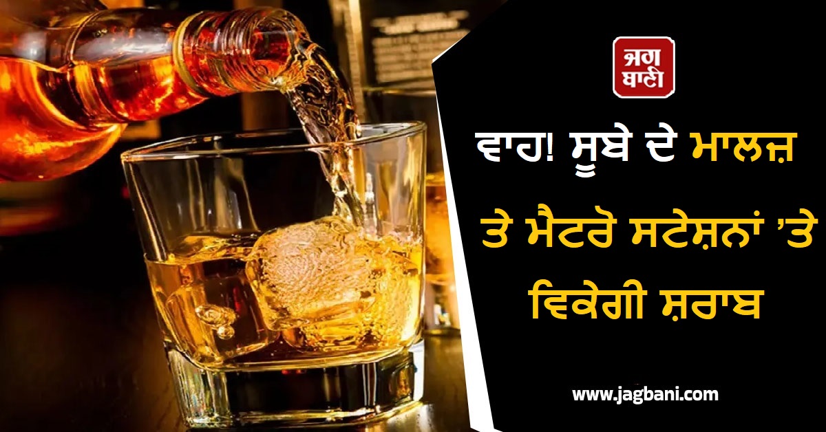 ਵਾਹ! ਸੂਬੇ ਦੇ Malls ਤੇ ਮੈਟਰੋ ਸਟੇਸ਼ਨਾਂ ’ਤੇ ਵਿਕੇਗੀ ਸ਼ਰਾਬ, ਸਰਕਾਰੀ ਏਜੰਸੀਆਂ ਖੋਲ੍ਹਣਗੀਆਂ ਦੁਕਾਨਾਂ!