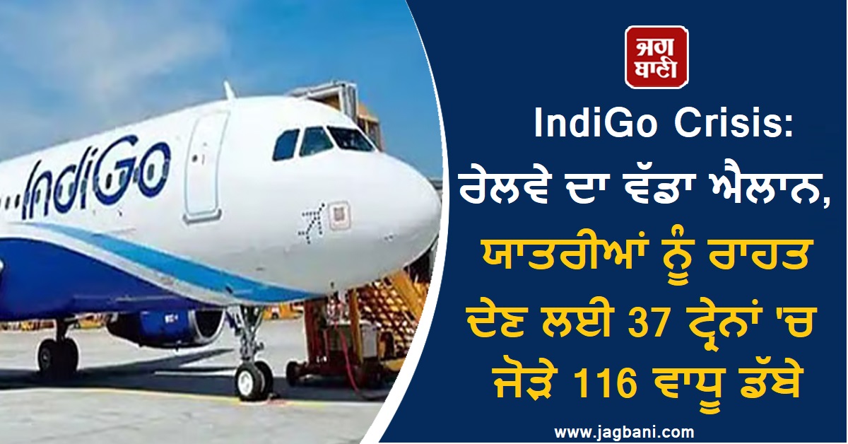 IndiGo Crisis: ਰੇਲਵੇ ਦਾ ਵੱਡਾ ਐਲਾਨ, ਯਾਤਰੀਆਂ ਨੂੰ ਰਾਹਤ ਦੇਣ ਲਈ 37 ਟ੍ਰੇਨਾਂ 'ਚ ਜੋੜੇ 116 ਵਾਧੂ ਡੱਬੇ