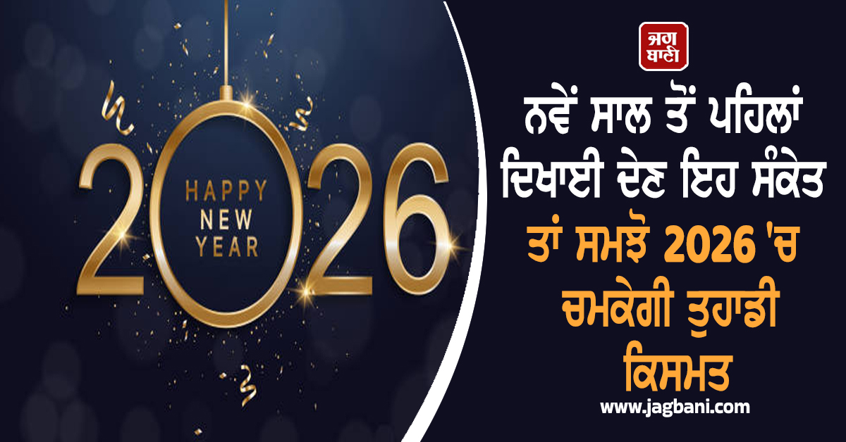 ਨਵੇਂ ਸਾਲ ਤੋਂ ਪਹਿਲਾਂ ਦਿਖਾਈ ਦੇਣ ਇਹ ਸੰਕੇਤ ਤਾਂ ਸਮਝੋ ਸ਼ੁੱਭ ਤੇ ਚੰਗੀ ਕਿਸਮਤ ਵਾਲਾ ਹੋਵੇਗਾ ਸਾਲ 2026!