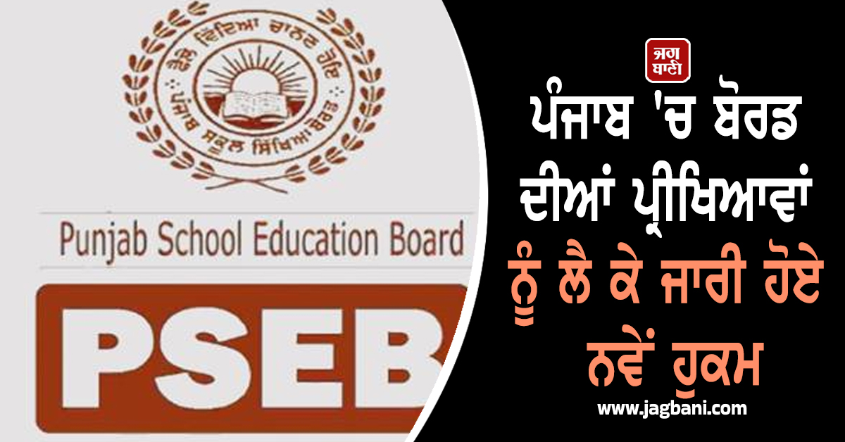 ਪੰਜਾਬ 'ਚ ਬੋਰਡ ਦੀਆਂ ਪ੍ਰੀਖਿਆਵਾਂ ਨੂੰ ਲੈ ਕੇ ਜਾਰੀ ਹੋਏ ਨਵੇਂ ਹੁਕਮ